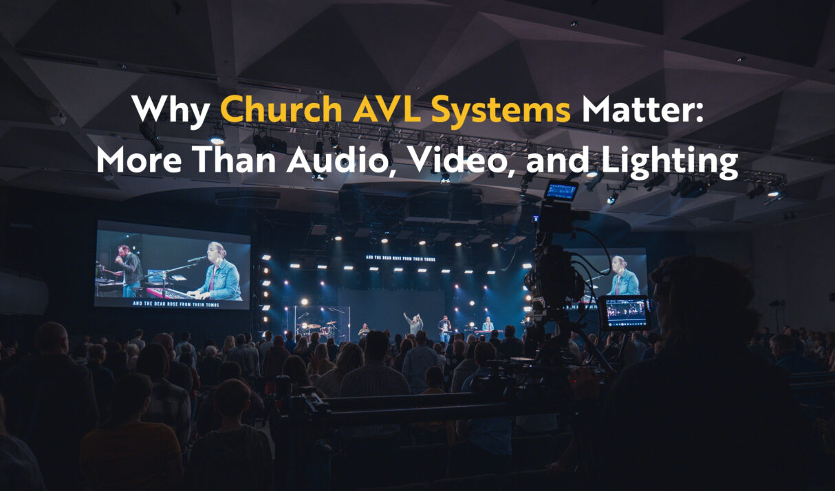 Why Church AVL Systems Matter: More Than Audio, Video, and Lighting